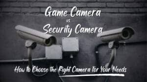 Expert Analysis Game Camera vs Security Camera Pros and Cons