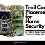 Ultimate Guide to Trail Camera Placement for Home Security
